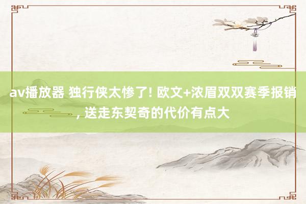 av播放器 独行侠太惨了! 欧文+浓眉双双赛季报销, 送走东契奇的代价有点大