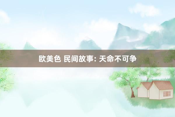 欧美色 民间故事: 天命不可争