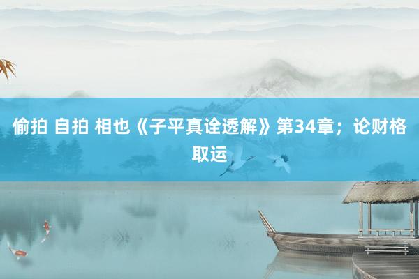 偷拍 自拍 相也《子平真诠透解》第34章；论财格取运
